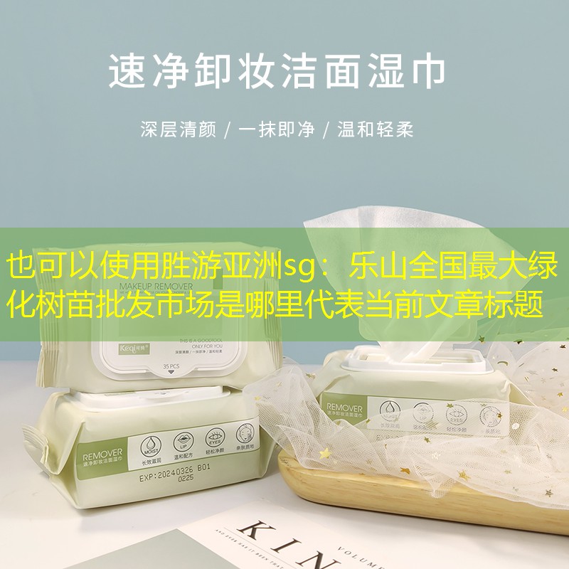 樂山全國最大綠化樹苗批發市場是哪里 樂山全國最大綠化樹苗批發市場是哪里